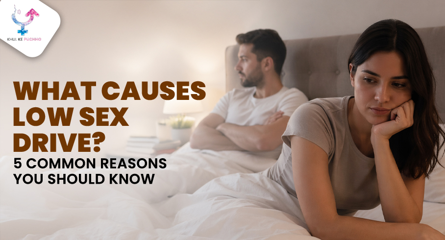 What Causes Low Sex Drive? 5 Common Reasons You Should Know